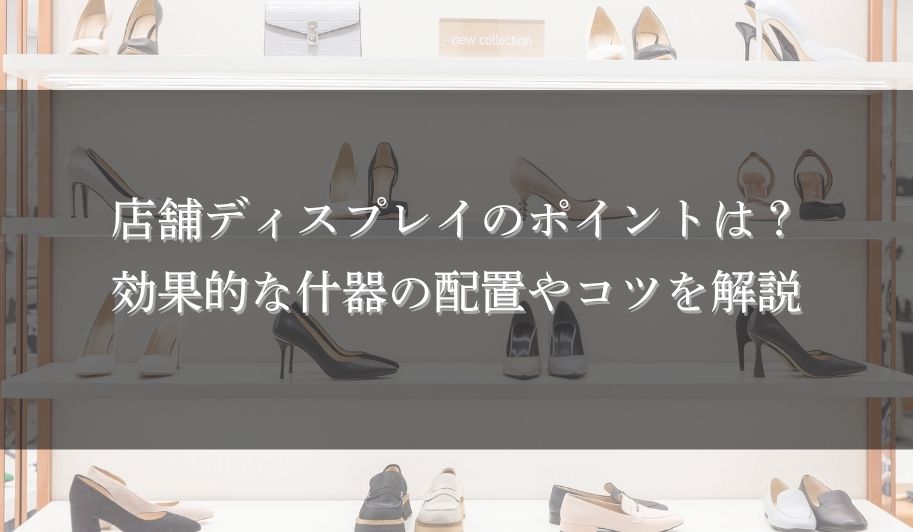 店舗ディスプレイのポイントは？効果的な什器の配置やコツを解説のサムネイル