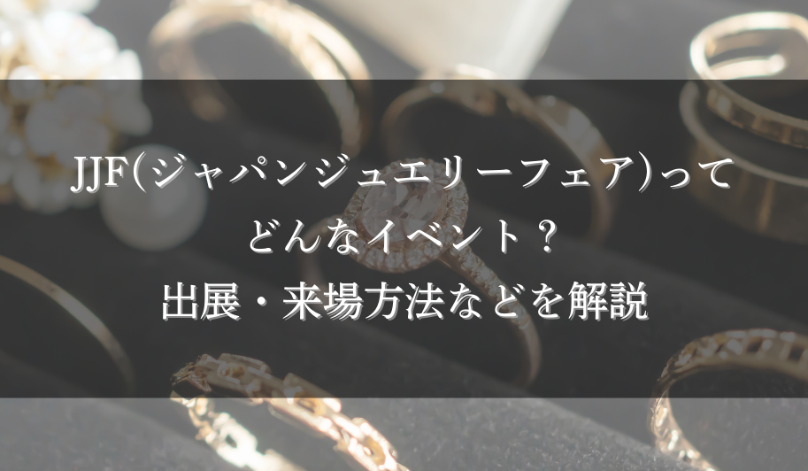 JJF(ジャパンジュエリーフェア)ってどんなイベント？出展・来場方法などを解説のサムネイル